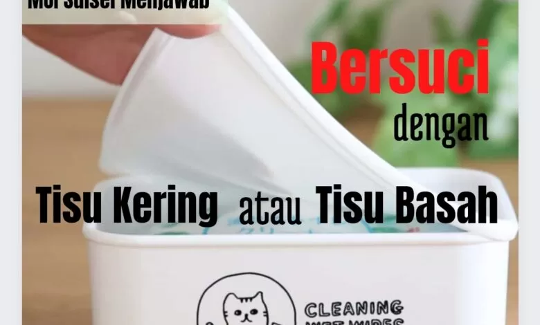 Apakah Bersuci Sebaiknya Menggunakan Tissu Basah atau Tissu Kering? 